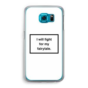 Fight for my fairytale: Samsung Galaxy S6 Transparant Hoesje