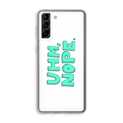 UHM, NOPE.: Samsung Galaxy S21 Plus Transparant Hoesje