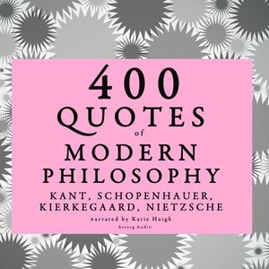 400 Quotes of Modern Philosophy: Nietzsche, Kant, Kierkegaard & Schopenhauer