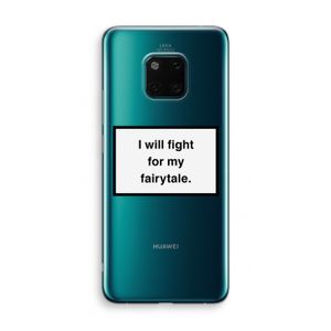 Fight for my fairytale: Huawei Mate 20 Pro Transparant Hoesje