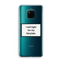 Fight for my fairytale: Huawei Mate 20 Pro Transparant Hoesje Fight for my fairytale: Huawei Mate 20 Pro Transparant Hoesje