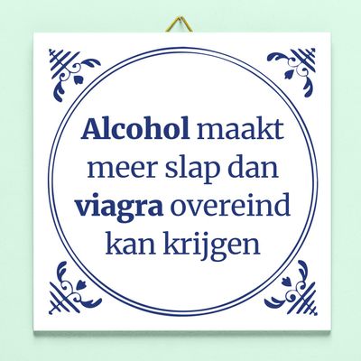 Tegeltje Alcohol maakt meer slap...