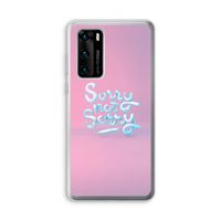 Sorry not sorry: Huawei P40 Transparant Hoesje