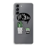 Hey you cactus: Samsung Galaxy S21 Transparant Hoesje