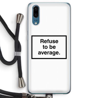 Refuse to be average: Huawei P20 Transparant Hoesje met koord