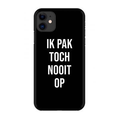 Ik pak nooit op - Zwart: Volledig geprint iPhone 11 Hoesje