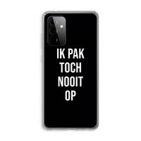 Ik pak nooit op - Zwart: Samsung Galaxy A72 Transparant Hoesje