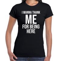Foute party T-shirt voor dames - zwart - I wanna thank me for being here - verkleed / feest kleding