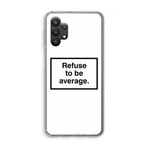 Refuse to be average: Samsung Galaxy A32 5G Transparant Hoesje