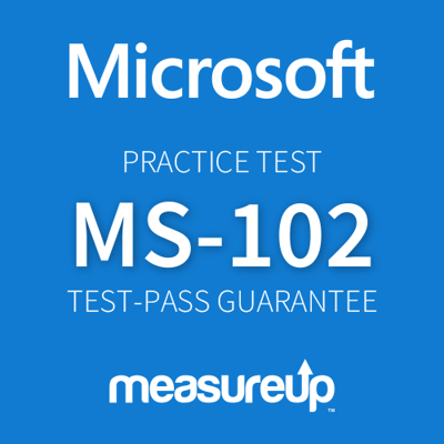Practice Test MS-102 Microsoft 365 Administrator