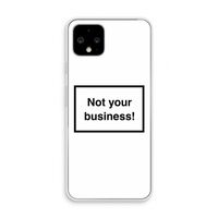 Not your business: Pixel 4 Transparant Hoesje