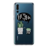Hey you cactus: Huawei P20 Pro Transparant Hoesje - thumbnail