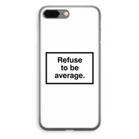 Refuse to be average: iPhone 8 Plus Transparant Hoesje