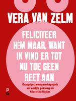 Feliciteer hém maar. Want ik vind er tot nu toe geen reet aan. - Vera van Zelm - ebook