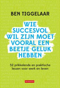 Wie succesvol wil zijn moet vooral een beetje geluk hebben - Ben Tiggelaar - ebook