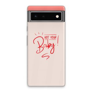 Not Your Baby: Google Pixel 6 Transparant Hoesje