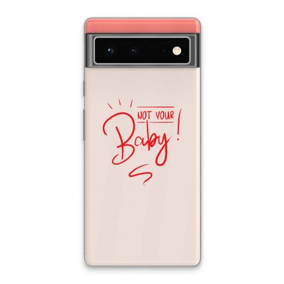 Not Your Baby: Google Pixel 6 Transparant Hoesje