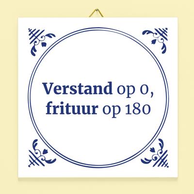 Tegeltje Verstand op 0, frituur op 180