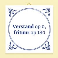 Tegeltje Verstand op 0, frituur op 180