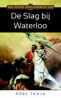 Een korte geschiedenis van de Slag bij Waterloo - Roel Tanja - ebook