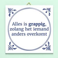 Tegeltje Alles is grappig, zolang het iemand anders overkomt