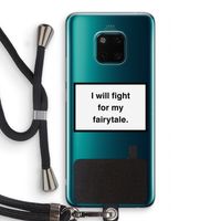 Fight for my fairytale: Huawei Mate 20 Pro Transparant Hoesje met koord
