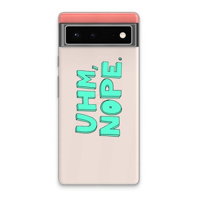 UHM, NOPE.: Google Pixel 6 Transparant Hoesje