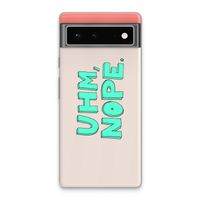 UHM, NOPE.: Google Pixel 6 Transparant Hoesje
