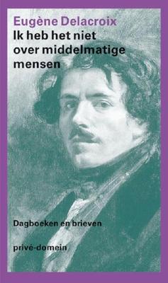 Ik heb het niet over middelmatige mensen - Eugène Delacroix - ebook