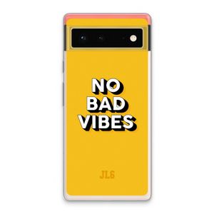 No Bad Vibes: Google Pixel 6 Transparant Hoesje