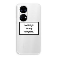 Fight for my fairytale: Huawei P50 Transparant Hoesje