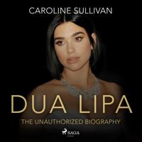 DUA LIPA: The Unauthorized Biography DUA LIPA: The Unauthorized Biography
