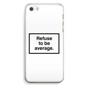 Refuse to be average: iPhone 5 / 5S / SE Transparant Hoesje