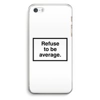 Refuse to be average: iPhone 5 / 5S / SE Transparant Hoesje