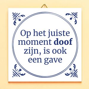 Tegeltje Op het juiste moment doof zijn, is ook een gave