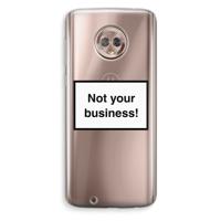Not your business: Motorola Moto G6 Transparant Hoesje