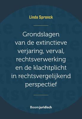 Grondslagen van de extinctieve verjaring, verval, rechtsverwerking en de klachtplicht in rechtsvergelijkend perspectief - Linda Spronck - ebook