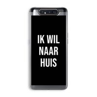 Ik wil naar huis - Zwart: Samsung Galaxy A80 Transparant Hoesje