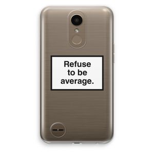 Refuse to be average: LG K10 (2017) Transparant Hoesje
