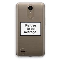 Refuse to be average: LG K10 (2017) Transparant Hoesje