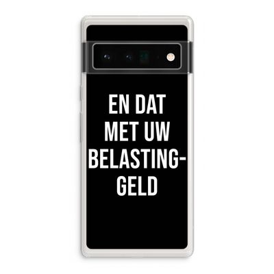 Belastinggeld - Zwart: Google Pixel 6 Pro Transparant Hoesje