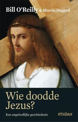 Wie doodde Jezus? - Bill O'Reilly, Martin Dugard - ebook