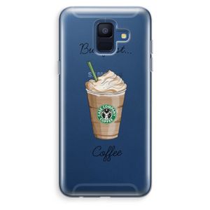 But first coffee: Samsung Galaxy A6 (2018) Transparant Hoesje