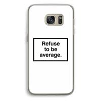 Refuse to be average: Samsung Galaxy S7 Transparant Hoesje