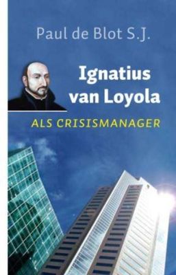 Ignatius van Loyola als crisismanager - Paul de Chauvigny de Blot - ebook
