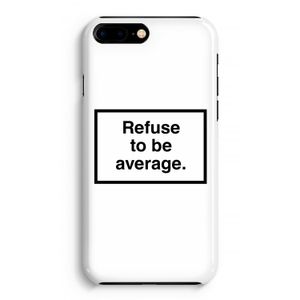 Refuse to be average: Volledig Geprint iPhone 7 Plus Hoesje