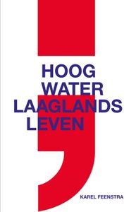 Hoog water ; laaglands leven - Karel Feenstra - ebook