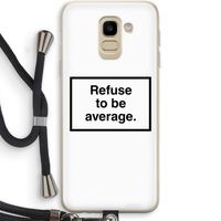 Refuse to be average: Samsung Galaxy J6 (2018) Transparant Hoesje met koord