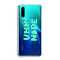 UHM, NOPE.: Huawei P30 Transparant Hoesje