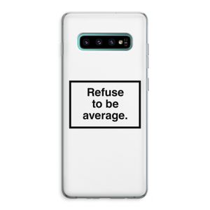 Refuse to be average: Samsung Galaxy S10 Plus Transparant Hoesje